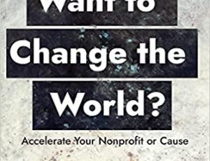 Tom Peterson's new book: Want to Change the World? Accelerate Your Nonprofit or Cause